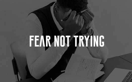 FEAR NOT TRYING